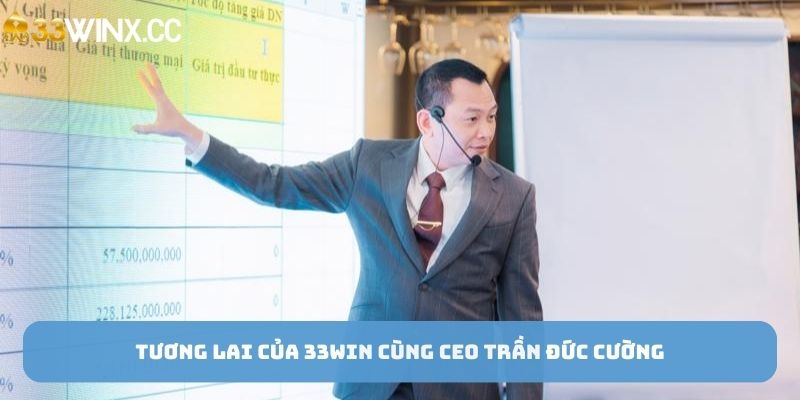 Tương lai của 33win cùng CEO Trần Đức Cường
