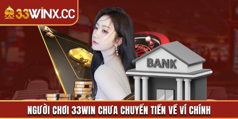 Lỗi chưa chuyển tiền từ sảnh chơi về tài khoản 33win