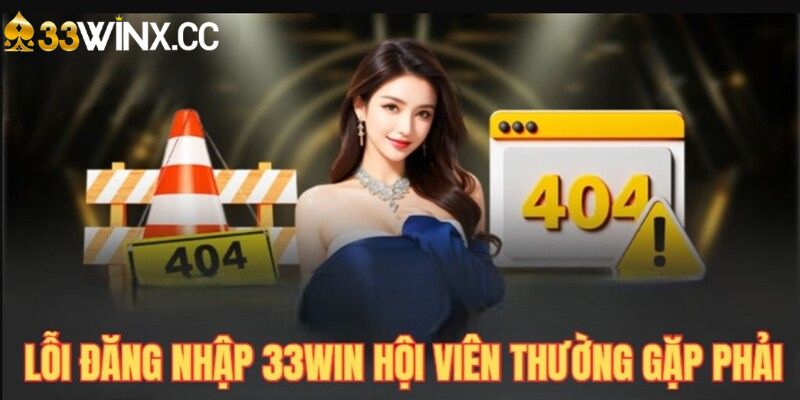 Các nguyên do dẫn đến lỗi đăng nhập 33WIN